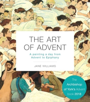 Williams, Jane. The Art of Advent - A Painting a Day from Advent to Epiphany - A Painting a Day from Advent to Epiphany. SPCK Publishing, 2018.