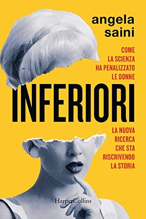 Saini, Angela. Inferiori. Come la scienza ha penalizzato le donne. La nuova ricerca che sta riscrivendo la storia. , 2019.
