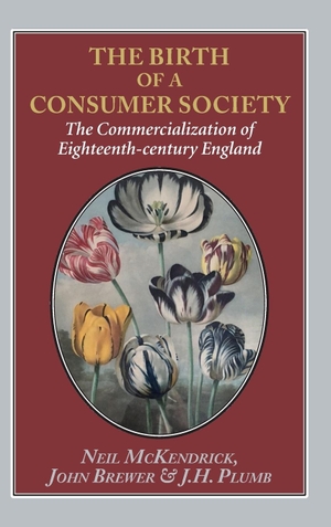 McKendrick, Neil / Brewer, John Of Cultural Hist et al. Birth of a Consumer Society - The Commercialization of Eighteenth-Century England. Edward Everett Root, 2018.