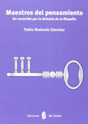 Redondo Sánchez, Pablo. Maestros del pensamiento : un recorrido por la historia de la filosofía. Ediciones del Serbal, S.A., 2014.