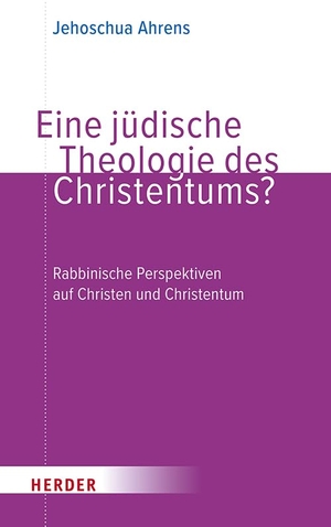 Ahrens, Jehoschua. Eine jüdische Theologie des Christentums? - Rabbinische Perspektiven auf Christen und Christentum. Herder Verlag GmbH, 2026.