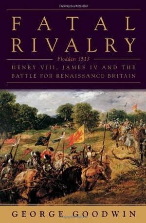 Goodwin, George. Fatal Rivalry: Flodden, 1513: Henry VIII and James IV and the Battle for Renaissance Britain. Blue Guides Limited of London, 2013.