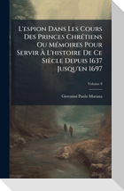 L'espion Dans Les Cours Des Princes ChrÃ(c)tiens Ou MÃ(c)moires Pour Servir Ã L'histoire De Ce SiÃ¨cle Depuis 1637 Jusqu'en 1697