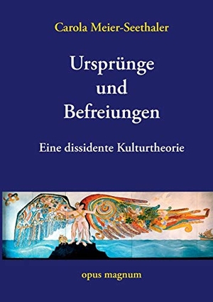 Meier-Seethaler, Carola. Ursprünge und Befreiungen - Eine dissidente Kulturtheorie. opus magnum, 2017.