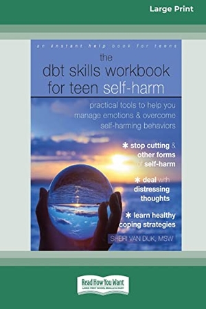 Dijk, Sheri van. The DBT Skills Workbook for Teen Self-Harm - Practical Tools to Help You Manage Emotions and Overcome Self-Harming Behaviors [Large Print 16 Pt Edition]. ReadHowYouWant, 2021.