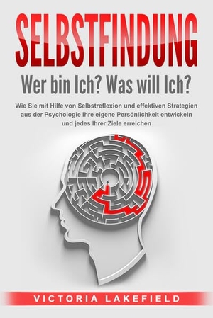 Lakefield, Victoria. SELBSTFINDUNG - Wer bin Ich? Was will Ich?: Wie Sie mit Hilfe von Selbstreflexion und effektiven Strategien aus der Psychologie Ihre eigene Persönlichkeit entwickeln und jedes Ihrer Ziele erreichen. EoB, 2024.