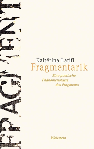 Latifi, Kaltërina. Fragmentarik - Eine poetische Phänomenologie des Fragments. Wallstein Verlag GmbH, 2024.