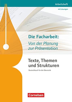 Sackmann, Diana / Schmolke, Philipp et al. Texte, Themen und Strukturen: Die Facharbeit: Von der Planung zur Präsentation - Abiturvorbereitung. Arbeitsheft mit eingelegtem Lösungsheft. Cornelsen Verlag GmbH, 2016.