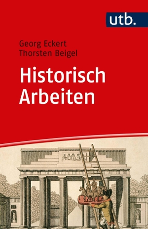 Beigel, Thorsten / Georg Eckert. Historisch Arbeiten - Handreichung zum Geschichtsstudium. UTB GmbH, 2018.