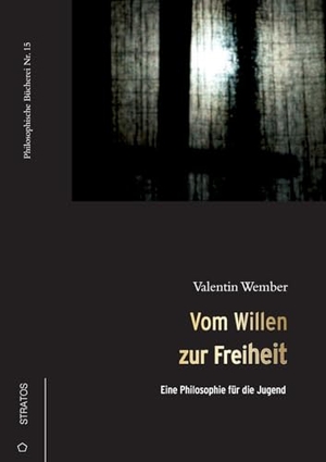 Wember, Valentin. Vom Willen zur Freiheit - Eine Philosophie für die Jugend. Stratosverlag, 2025.