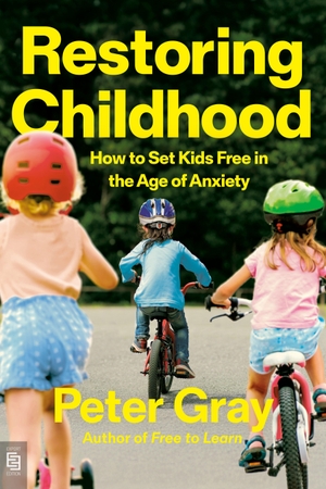 Gray, Peter. Restoring Childhood - How to Set Kids Free in the Age of Anxiety. Penguin LLC  US, 2026.