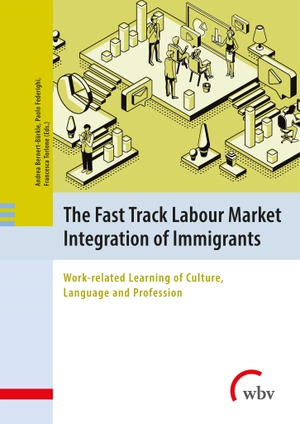 Bernert-Bürkle, Andrea / Paolo Federighi et al (Hrsg.). The Fast Track Labour Market Integration of Immigrants - Work-related Learning of Culture, Language and Profession. wbv Media GmbH, 2023.