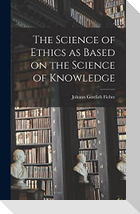 The Science of Ethics as Based on the Science of Knowledge