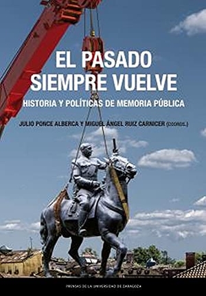 Ruiz Carnicer, Miguel Ángel / Julio Ponce Alberca. El pasado siempre vuelve : historia y políticas de memoria pública.  Prensas Universitarias de Zaragoza, 2021.