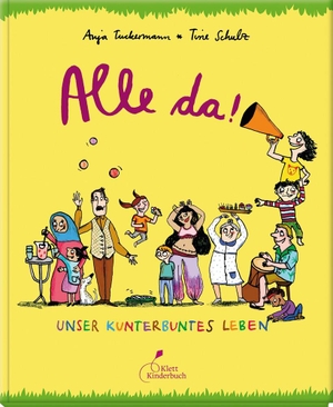 Anja Tuckermann / Tine Schulz. Alle da! - Unser kunterbuntes Leben. Klett Kinderbuch, 2014.