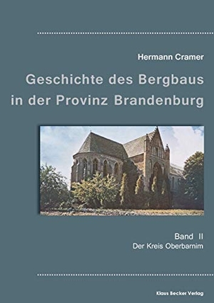 Cramer, Hermann. Beiträge zur Geschichte des Bergbaus in der Provinz Brandenburg, Band II - Der Kreis Oberbarnim. Klaus-D. Becker, 2021.