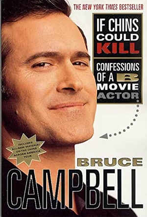 Campbell, Bruce. If Chins Could Kill - Confessions of A B Movie Actor. St. Martin's Publishing Group, 2002.