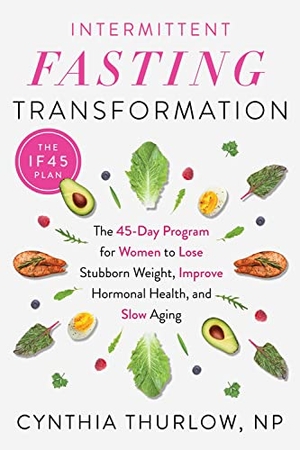 Thurlow, Cynthia. Intermittent Fasting Transformation - The 45-Day Program for Women to Lose Stubborn Weight, Improve Hormonal Health, and Slow Aging. Penguin Publishing Group, 2022.