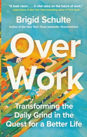 Schulte, Brigid. Over Work - Transforming the Daily Grind in the Quest for a Better Life. Henry Holt & Company, 2025.