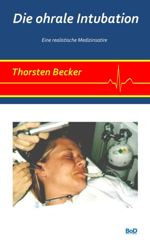 Becker, Thorsten. Die ohrale Intubation - Eine realistische Medizinsatire. Books on Demand, 2016.