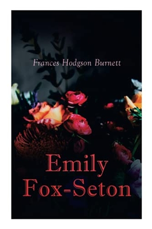 Burnett, Frances Hodgson. Emily Fox-Seton: Victorian Romance Novel. E ARTNOW, 2020.