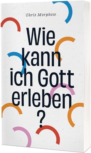 Morphew, Chris. Wie kann ich Gott erleben?. Christliche Verlagsges., 2024.