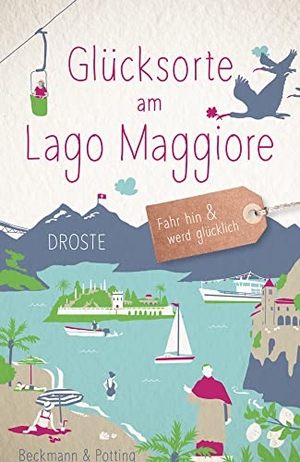 Beckmann, Dagmar / Christoph Potting. Glücksorte am Lago Maggiore - Fahr hin & werd glücklich. Droste Verlag, 2023.