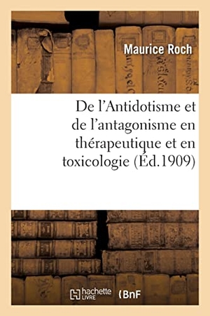 Roch-M. De l'Antidotisme et de l'antagonisme en thérapeutique et en toxicologie. Hachette Livre, 2021.