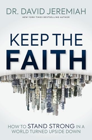 Jeremiah, David. Keep the Faith - How to Stand Strong in a World Turned Upside-Down. Thomas Nelson, 2024.