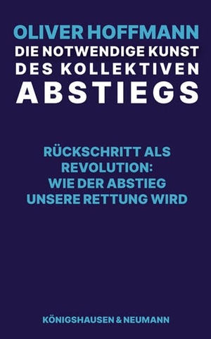 Hoffmann, Oliver. Die notwendige Kunst des kollektiven Abstiegs - Rückschritt als Revolution: Wie der Abstieg unsere Rettung wird. Königshausen & Neumann, 2026.