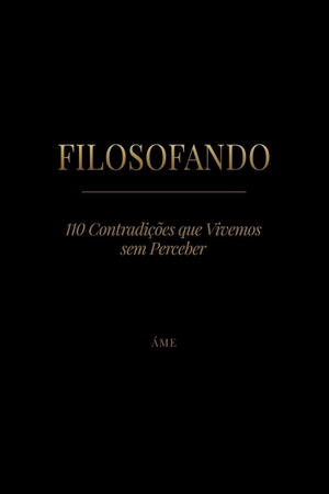 Áme. FILOSOFANDO - 110 Contradições que Vivemos sem Perceber. Independently published, 2026.