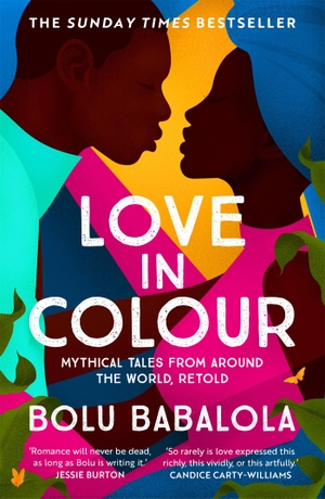 Babalola, Bolu. Love in Colour - 'So rarely is love expressed this richly, this vividly, or this artfully.' Candice Carty-Williams. Headline Publishing Group, 2021.