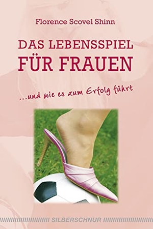 Shinn, Florence Scovel. Das Lebensspiel für Frauen - und wie es zum Erfolg führt. Silberschnur Verlag Die G, 2008.
