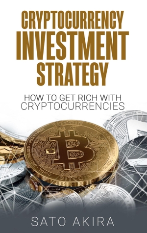 Akira, Sato. Cryptocurrency Investment Strategy - How To Get Rich With Cryptocurrencies. Books on Demand, 2021.