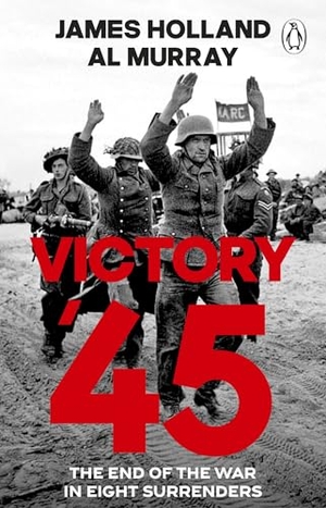 Holland, James / Al Murray. Victory '45 - The End of the War in Eight Surrenders. Transworld Publ. Ltd UK, 2026.