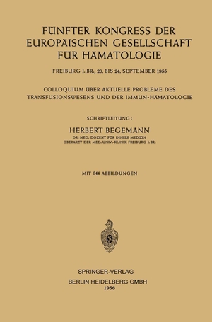 Begemann, Herbert. Fünfter Kongress der Europäischen Gesellschaft für Hämatologie - Colloquium über Aktuelle Probleme des Transfusionswesens und der Immun-Hämatologie. Springer Berlin Heidelberg, 1956.