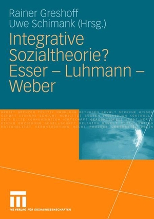 Schimank, Uwe / Rainer Greshoff (Hrsg.). Integrative Sozialtheorie? Esser - Luhmann - Weber. VS Verlag für Sozialwissenschaften, 2006.