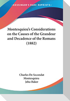 Montesquieu's Considerations on the Causes of the Grandeur and Decadence of the Romans (1882)