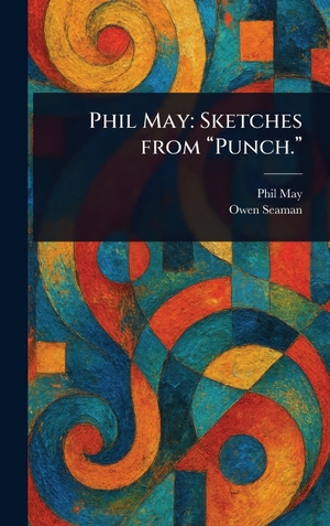 May, Phil / Owen Seaman. Phil May - Sketches From "Punch.". Creative Media Partners, LLC, 2025.