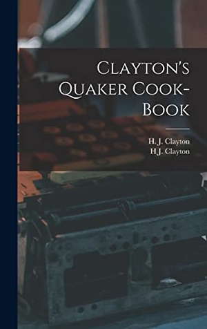Clayton, H. J.. Clayton's Quaker Cook-Book. Creative Media Partners, LLC, 2022.