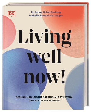 Scharfenberg, Janna / Isabelle Bietenholz-Lieger. Living well now! - Gesund und leistungsfähig mit Ayurveda und moderner Medizin. Ganzheitlicher Ratgeber für ein erfülltes und leistungsfähiges Leben. Dorling Kindersley Verlag, 2026.