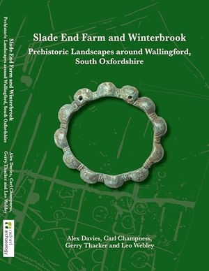 Davies, Alex / Champness, Carl et al. Slade End Farm and Winterbrook - Prehistoric Landscapes around Wallingford, South Oxfordshire. Oxford University School of Archaeology, 2024.