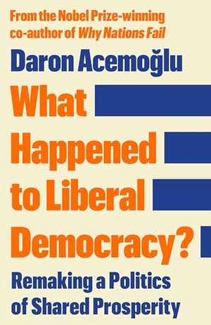 Acemoglu, Daron. What Happened to Liberal Democracy? - Remaking a Politics of Shared Prosperity - FROM THE WINNER OF THE NOBEL PRIZE IN ECONOMICS. Profile Books Ltd, 2026.