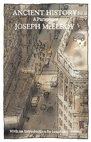 Mcelroy, Joseph / Jonathan Lethem. Ancient History - A Paraphrase. Dzanc Books, 2014.