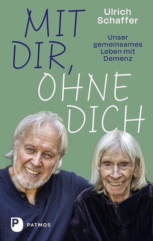 Schaffer, Ulrich. Mit dir, ohne dich - unser gemeinsames Leben mit Demenz. Patmos-Verlag, 2023.