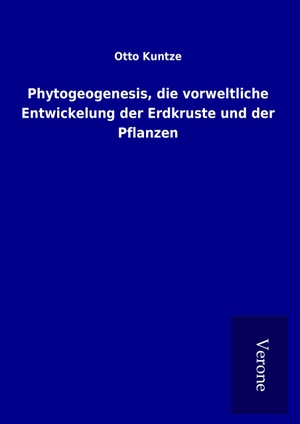 Kuntze, Otto. Phytogeogenesis, die vorweltliche Entwickelung der Erdkruste und der Pflanzen. TP Verone Publishing, 2017.
