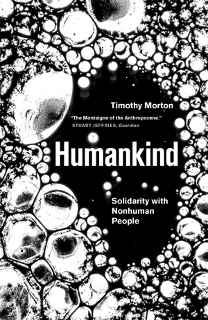 Morton, Timothy. Humankind - Solidarity with Non-Human People. Verso Books, 2019.