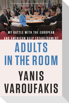 Adults in the Room: My Battle with the European and American Deep Establishment