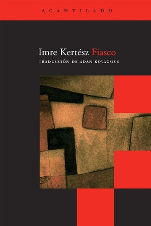 Kertész, Imre / Adán Kovacsics Meszaros. Fiasco. Acantilado, 2009.