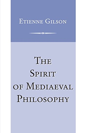 Gilson, Etienne. The Spirit of Mediaeval Philosophy. Longleaf - Univ of Notre Dame du Lac, 1991.